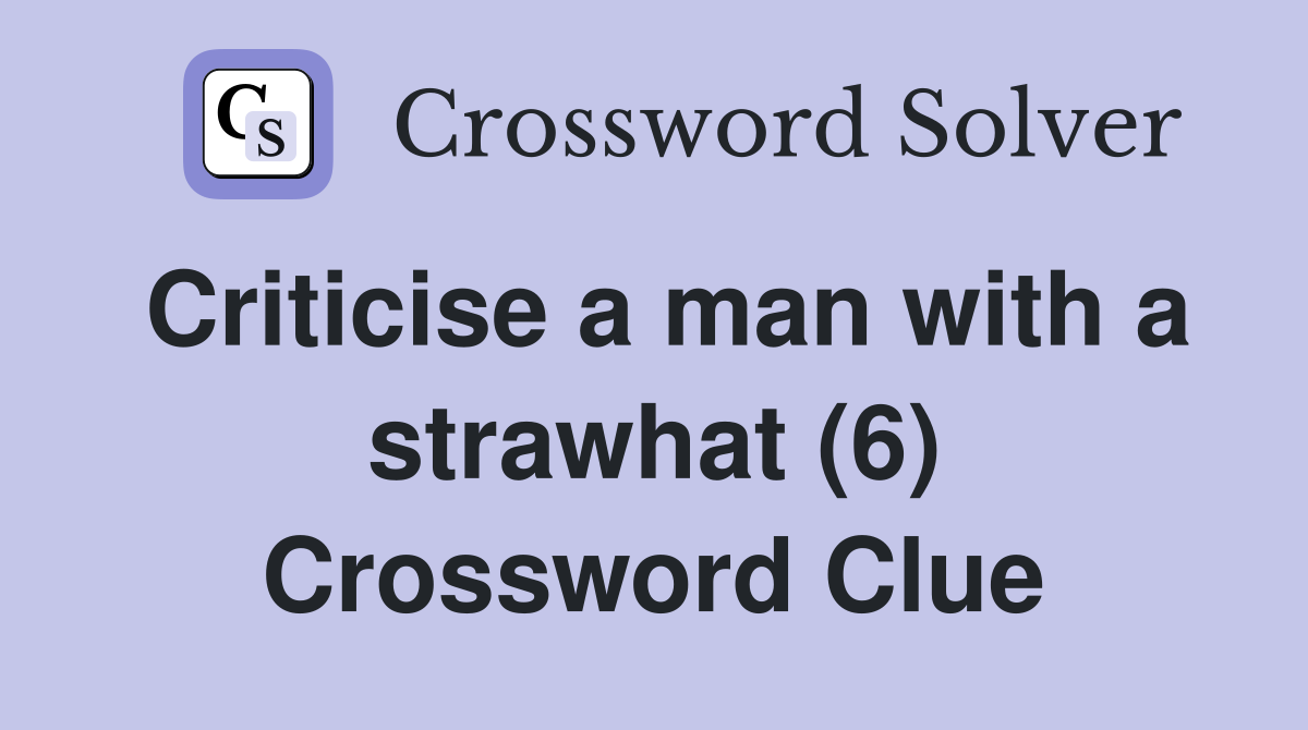 Criticise a man with a strawhat (6) Crossword Clue Answers